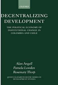 Image of Decentralizing Development: The Political Economy of Institutional Change in Columbia and Chile (Queen Elizabeth House Series in Development Studies)