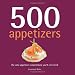 500 Appetizers: The Only Appetizer Cookbook You'll Ever Need (500 Cooking (Sellers))