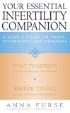 Your Essential Infertility Companion: New edition of the bestselling, authoritative guide: A User's Guide to Tests Technology and Therapies