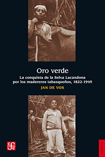 Oro verde. La conquista de la selva lacandona por los madereros tabasqueños, 1822-1949 (Antropologa) (Spanish Edition)