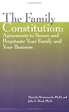 The Family Constitution: Agreements to Secure and Perpetuate Your Family and Your Business