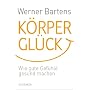K�rpergl�ck: Wie gute Gef�hle gesund machen von Werner Bartens