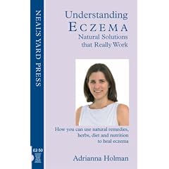Understanding Eczema - Natural Solutions That Really Work: How You Can Use Natural Remedies, Herbs, Diet and Nutrition to Heal Eczema