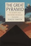 Great Pyramid: Its Secrets and Mysteries Revealed
