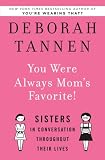 You Were Always Mom's Favorite!: Sisters in Conversation Throughout Their Lives