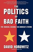 The Politics of Bad Faith: The Radical Assault on America's Future