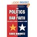 The POLITICS OF BAD FAITH: The Radical Assault on America's Future