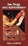Sex, Drugs, and Aphrodisiacs: Where to Obtain Them, How to Use Them, and Their Effects