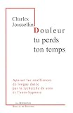 Douleur, tu perds ton temps : Apaiser les souffrances de longue dur�e par la recherche de sens et l'auto-hypnose