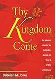 Thy kingdom come : an Advent course for Catholics based on year B of the Lectionary