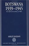 Botswana 1939-1945: An African Country at War (Oxford Historical Monographs)