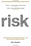 Risk: Why We Fear the Things We Shouldn't - and Put Ourselves in Greater Danger