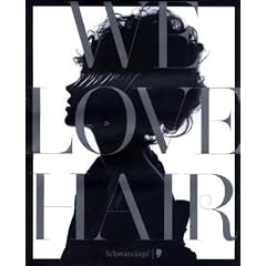 We Love Hair. Englische Ausgabe: In cooperation with Karl Lagerfeld, Russel James, Olaf Hajek, Gabo, Roxanne Lowit and other international artists und writers