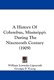 A History Of Columbus, Mississippi: During The Nineteenth Century (1909)