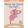 Watch Me Throw the Ball! (An Elephant and Piggie Book)