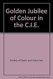 Golden jubilee of colour in the CIE : proceedings of a symposium held by The Colour Group (Great Britain) at Imperial College, London, England on 28 and 29 September 1981
