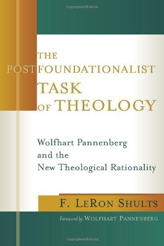 The Postfoundationalist Task of Theology: Wolfhart Pannenberg and the New Theological Rationality