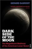 Dark Side of the Moon: The Magnificent Madness of the American Lunar Quest