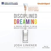 Disciplined Dreaming: A Proven System to Drive Breakthrough Creativity | [Josh Linkner]