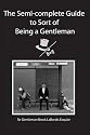 The Semi-Complete Guide to Sort of Being a Gentleman