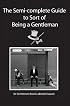 The Semi-Complete Guide to Sort of Being a Gentleman