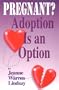 Pregnant? Adoption is an Option: Adoption from the Birthparent's Perspective