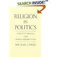 Religion in Politics: Constitutional and Moral Perspectives by Michael J. Perry