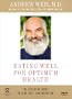 Andrew Weil, M.D. - Eating Well for Optimum Health