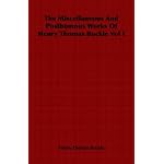 The Miscellaneous And Posthumous Works Of Henry Thomas Buckle Vol I book cover