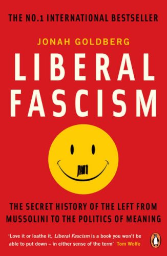 Liberal Fascism: The Secret History of the Left from Mussolini to the Politics of Meaning
