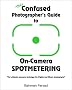 The Confused Photographer's Guide to On-Camera Spotmetering