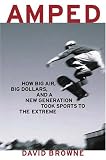 Amped: How Big Air, Big Dollars, and a New Generation Took Sports to the Extreme