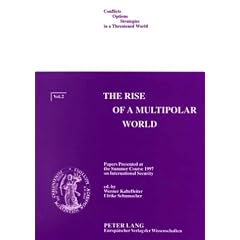 The Rise of a Multipolar World: Papers Presented at the Summer Course 1997 on International Security (Conflicts, Options, Strategies in a Threatened World, Volume 2)