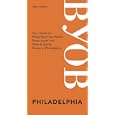 BYOB Philadelphia: Your Guide to Bring-Your-Own-Bottle Restaurants and Wine & Spirits Stores in Philadelphia (BYOB Guides)