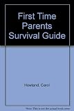 The first-time parent's survival guide : tells the truth about pregnancy and parenthood with practical tips to enable you to enjoy both