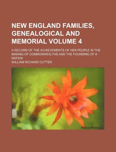 New England families, genealogical and memorial Volume 4 ; a record of the achievements of her people in the making of commonwealths and the founding of a nation