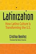 Latinization: How Latino Culture is Transforming the U.S.