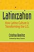 Latinization: How Latino Culture is Transforming the U.S.