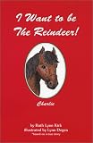 I Want to be The Reindeer! (The Charlie Series, 1)