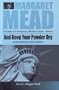 And Keep Your Powder Dry: An Anthropologist Looks at America (Margaret Mead: the Study of Contemporary Western Cultures)