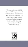 The legal tender cases of 1871. Decision of the Supreme court of the United States. December term, 1870, in the cases of Knox vs. Lee. and Parker vs. Davis; ... the dissenting opinions of Justices Chase,