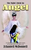 The Night I Held An Angel: An Inspirational Testimony of a Mother's Healing Journey After the Loss of Her Stillborn Child