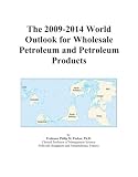 The 2009 2014 World Outlook for Wholesale Petroleum and Petroleum Products 411TJvK5FYL. SL160 The 2009 2014 World Outlook for Wholesale Petroleum and Petroleum Products