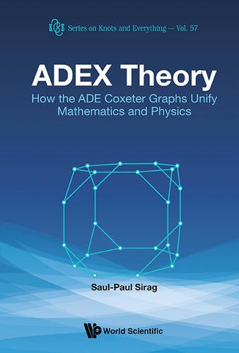Adex Theory: How the Ade Coxeter Graphs Unify Mathematics and Physics (Series on Knots and Everything - Volume 57) (Series on Knots and Everything (Hardcover))