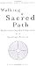 Walking a Sacred Path: Rediscovering the Labyrinth as a Spiritual Practice