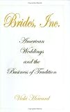 Brides, Inc.: American Weddings And the Business of Tradition (0812239458) by Howard, Vicki