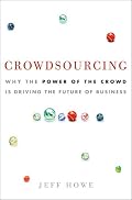 Crowdsourcing: Why the Power of the Crowd Is Driving the Future of Business