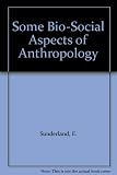 Some bio-social aspects of anthropology : inaugural lecture, 27th February 1973 at 5.15 p.m.