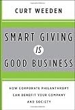 Smart Giving Is Good Business: How Corporate Philanthropy Can Benefit Your Company and Society