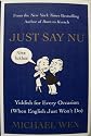JUST SAY NU, Yiddish for Every Occasion [when English Just Won't Do] (First Edition, October 2007)